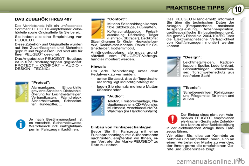 Peugeot 407 2008  Betriebsanleitung (in German) 1010PRAKTISCHE TIPPS
131
 DAS ZUBEHÖR IHRES 407 
   Das  Vertriebsnetz  hält  ein  umfassendes  
Sortiment   PEUGEOT -empfohlener  Zube-
hörteile sowie Originalteile für Sie bereit. 
   Sie  haben