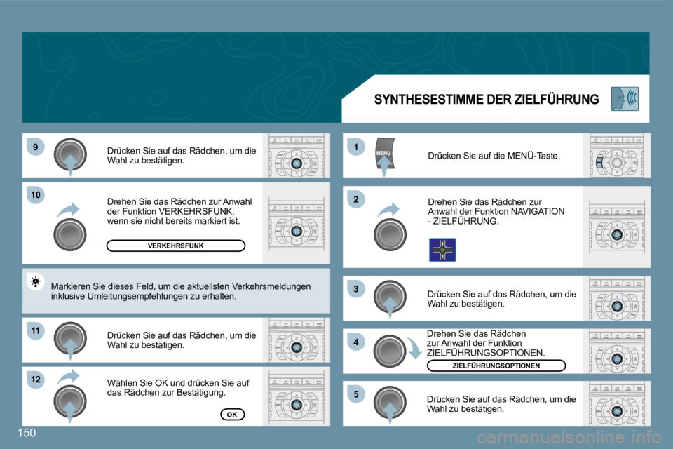 Peugeot 407 2008  Betriebsanleitung (in German) 99
1010
1111
1212
11
22
33
44
55
150
 Drehen Sie das Rädchen zur Anwahl der Funktion VERKEHRSFUNK, wenn sie nicht bereits markiert ist. 
 Drücken Sie auf das Rädchen, um die Wahl zu bestätigen.  
