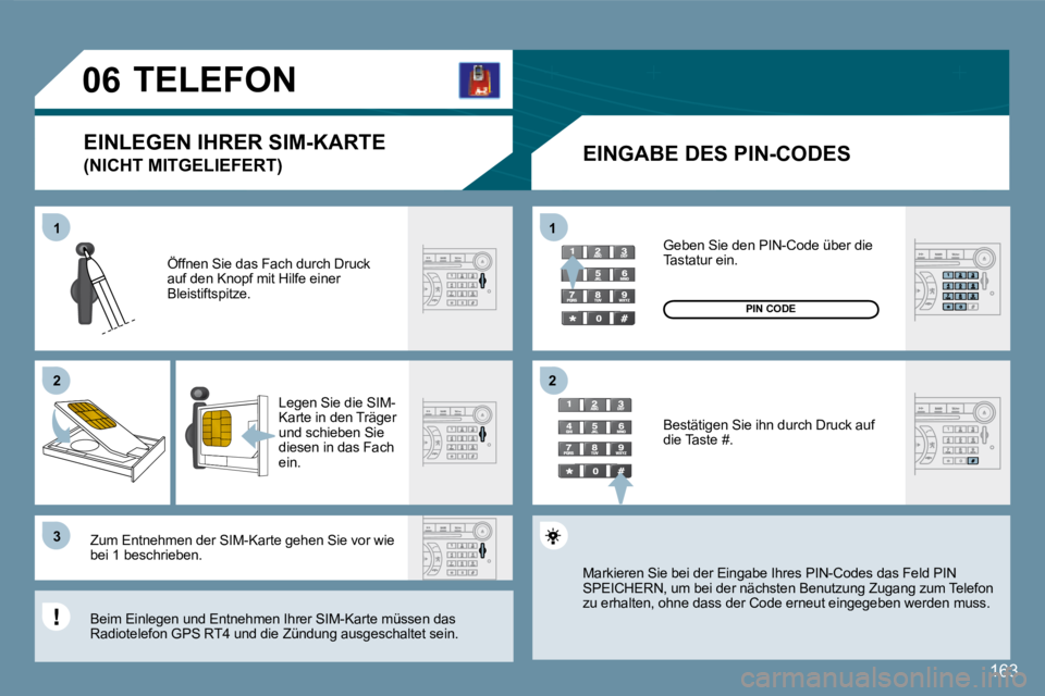 Peugeot 407 2008 Betriebsanleitung (in German) 11
22
33
11
22
06
163
TELEFON
EINGABE DES PIN-CODES
Öffnen Sie das Fach durch Druck auf den Knopf mit Hilfe einer Bleistiftspitze.
Legen Sie die SIM-Karte in den Träger und schieben Si Peugeot 407 2008 Betriebsanleitung (in German) 11
22
33
11
22
06
163
TELEFON
EINGABE DES PIN-CODES
Öffnen Sie das Fach durch Druck auf den Knopf mit Hilfe einer Bleistiftspitze.
Legen Sie die SIM-Karte in den Träger und schieben Si