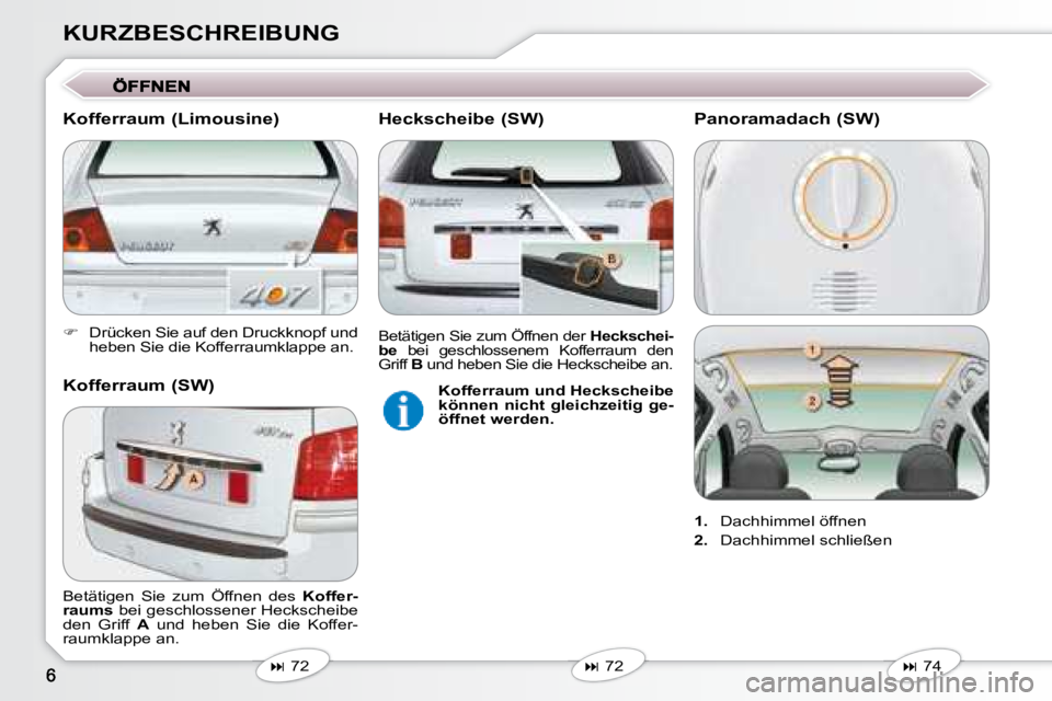 Peugeot 407 2008  Betriebsanleitung (in German) KURZBESCHREIBUNG 
   
�    Drücken Sie auf den Druckknopf und 
heben Sie die Kofferraumklappe an.   
   
�   72   
   
�   72   
 Betätigen  Sie  zum  Öffnen  des   
Koffer-
raums   bei ge