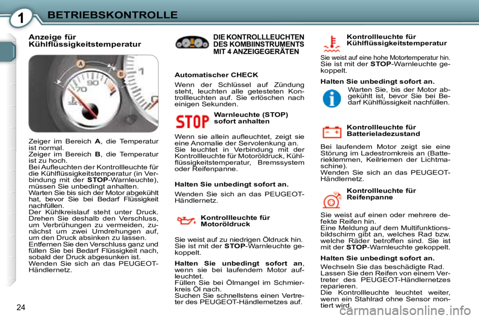 Peugeot 407 2008  Betriebsanleitung (in German) 1BETRIEBSKONTROLLE
24
  Warnleuchte (STOP)  
sofort anhalten  
� �W�e�n�n�  �s�i�e�  �a�l�l�e�i�n�  �a�u�ﬂ� �e�u�c�h�t�e�t�,�  �z�e�i�g�t�  �s�i�e� 
eine Anomalie der Servolenkung an.  
 Sie  leucht