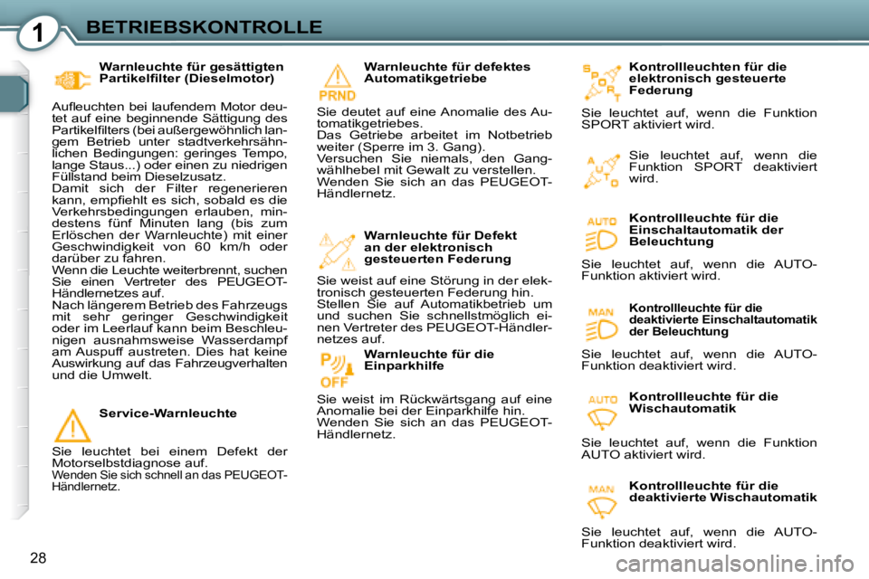 Peugeot 407 2008  Betriebsanleitung (in German) 1BETRIEBSKONTROLLE
28
  Kontrollleuchten für die  
elektronisch gesteuerte 
Federung  
 Sie  leuchtet  auf,  wenn  die  Funktion 
SPORT aktiviert wird.  
  Kontrollleuchte für die 
Einschaltautomati