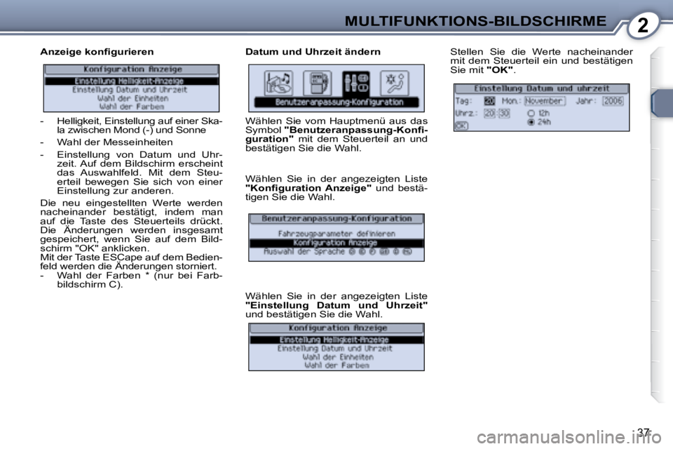 Peugeot 407 2008  Betriebsanleitung (in German) 2MULTIFUNKTIONS-BILDSCHIRME
37
� � �A�n�z�e�i�g�e� �k�o�n�ﬁ� �g�u�r�i�e�r�e�n�   Datum und Uhrzeit ändern  Stellen  Sie  die  Werte  nacheinander  
mit  dem  Steuerteil  ein  und  bestätigen 
Sie 