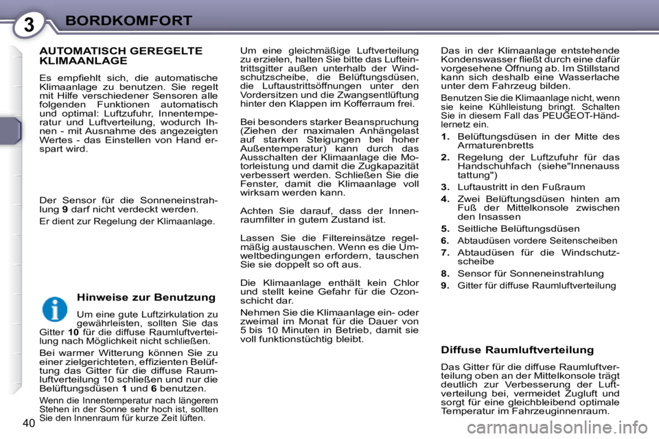 Peugeot 407 2008  Betriebsanleitung (in German) 3BORDKOMFORT
40
 Um  eine  gleichmäßige  Luftverteilung  
zu erzielen, halten Sie bitte das Luftein-
trittsgitter  außen  unterhalb  der  Wind-
schutzscheibe,  die  Belüftungsdüsen, 
die  Luftaus