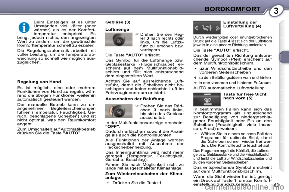 Peugeot 407 2008  Betriebsanleitung (in German) 3BORDKOMFORT
43
  Regelung von Hand  
 Es  ist  möglich,  eine  oder  mehrere  
Funktionen von Hand zu regeln, wäh-
rend die übrigen Funktionen weiterhin 
automatisch gesteuert werden.   
 Der  man