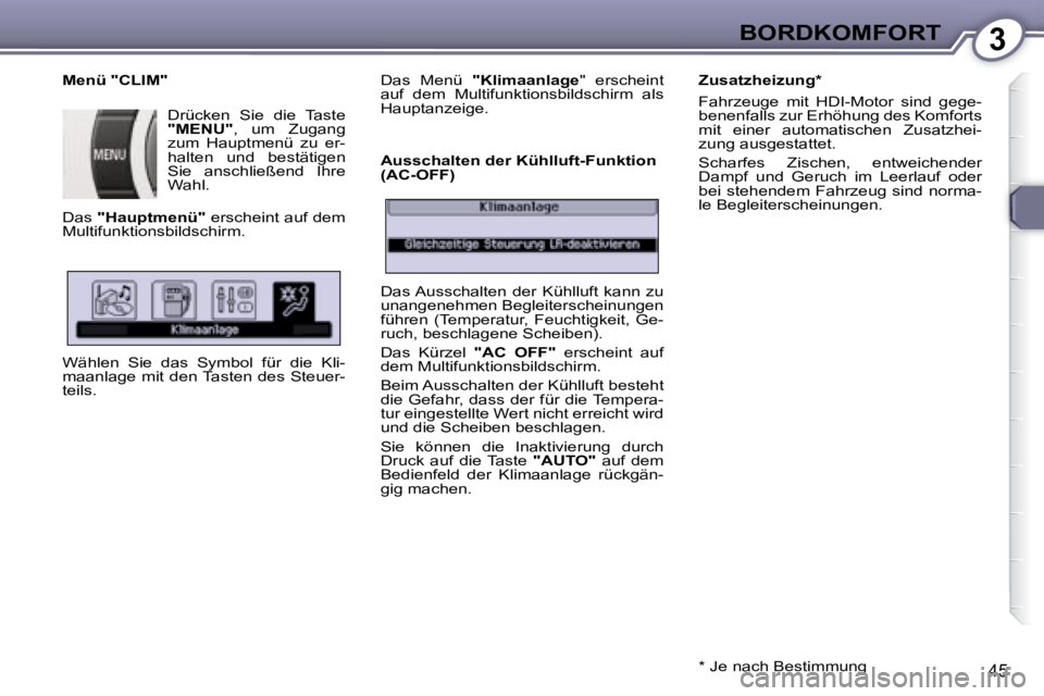 Peugeot 407 2008  Betriebsanleitung (in German) 3BORDKOMFORT
45
  Menü "CLIM"  Drücken  Sie  die  Taste   
"MENU"  ,  um  Zugang 
zum  Hauptmenü  zu  er- 
halten  und  bestätigen 
Sie  anschließend  Ihre 
Wahl. 
 Das   "Hauptmenü"   erscheint
