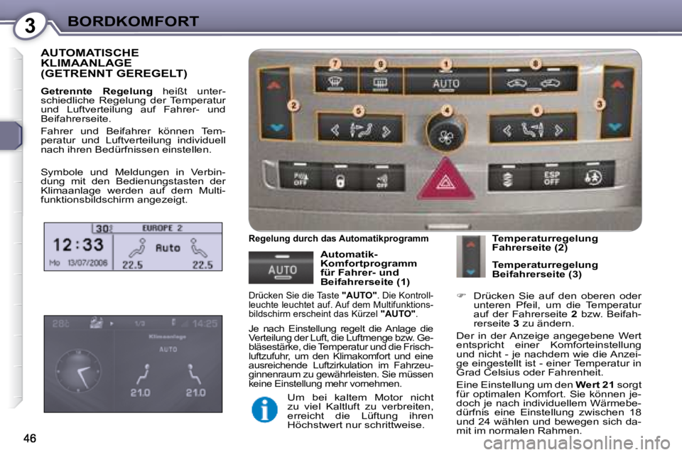 Peugeot 407 2008  Betriebsanleitung (in German) 3BORDKOMFORT
 AUTOMATISCHE KLIMAANLAGE(GETRENNT GEREGELT) 
  
Getrennte  Regelung    heißt  unter-
schiedliche  Regelung  der  Temperatur  
und  Luftverteilung  auf  Fahrer-  und 
Beifahrerseite.   
