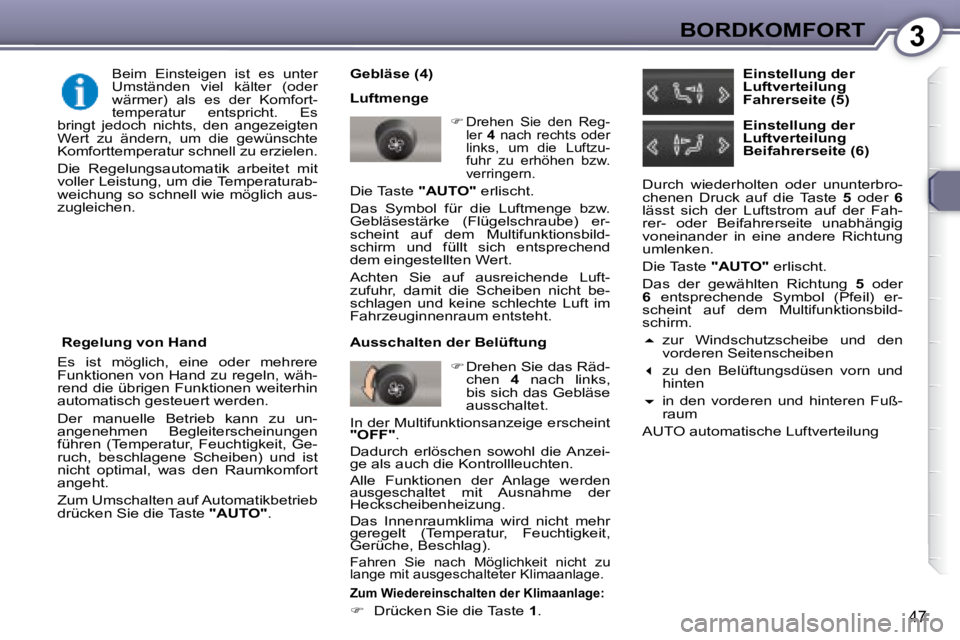 Peugeot 407 2008  Betriebsanleitung (in German) 3BORDKOMFORT
47
  Gebläse (4)  
 Luftmenge 
   
�    Drehen  Sie  den  Reg-
ler    4   nach  rechts  oder 
links,  um  die  Luftzu- 
fuhr  zu  erhöhen  bzw. 
verringern.  
 Die Taste   "AUTO"  er