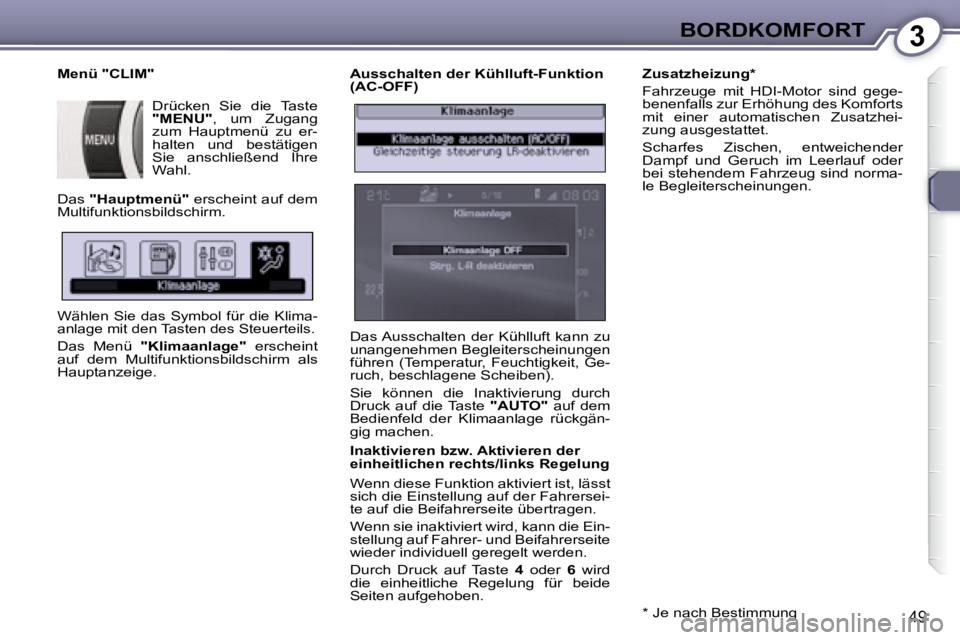 Peugeot 407 2008  Betriebsanleitung (in German) 3BORDKOMFORT
49
  Ausschalten der Kühlluft-Funktion  
(AC-OFF)  
  Inaktivieren bzw. Aktivieren der  
einheitlichen rechts/links Regelung  
 Wenn diese Funktion aktiviert ist, lässt  
sich die Einst