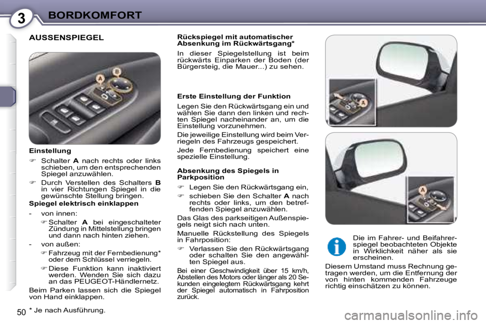 Peugeot 407 2008  Betriebsanleitung (in German) 3BORDKOMFORT
50
 AUSSENSPIEGEL     Rückspiegel mit automatischer  
Absenkung im Rückwärtsgang*   
 In  dieser  Spiegelstellung  ist  beim  
rückwärts  Einparken  der  Boden  (der 
Bürgersteig, d