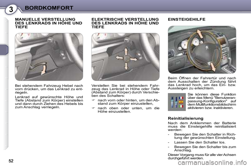 Peugeot 407 2008  Betriebsanleitung (in German) 3BORDKOMFORT
 MANUELLE VERSTELLUNG DES LENKRADS IN HÖHE UND TIEFE 
 ELEKTRISCHE VERSTELLUNG DES LENKRADS IN HÖHE UND TIEFE  
 EINSTEIGEHILFE 
 Sie  können  diese  Funktion  
über das Menü "Benutz