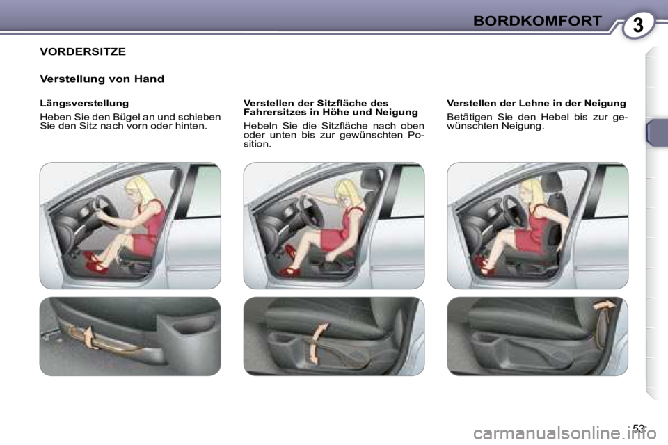 Peugeot 407 2008  Betriebsanleitung (in German) 3BORDKOMFORT
53
 VORDERSITZE  
  Verstellung von Hand   
  Längsverstellung  
 Heben Sie den Bügel an und schieben  
Sie den Sitz nach vorn oder hinten.   � � �V�e�r�s�t�e�l�l�e�n� �d�e�r� �S�i�t�z�