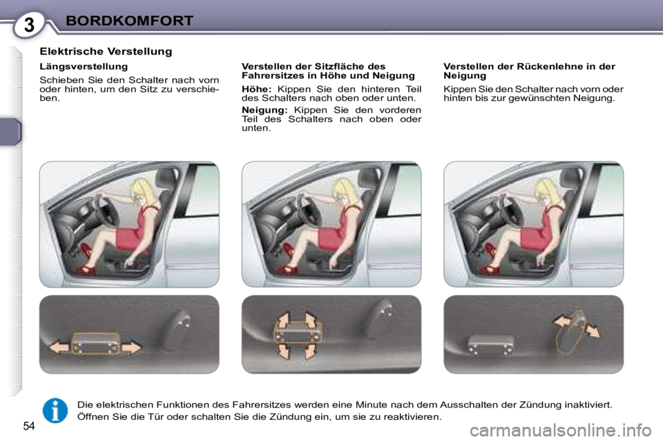 Peugeot 407 2008  Betriebsanleitung (in German) 3BORDKOMFORT
54
  Elektrische Verstellung  
  Längsverstellung  
 Schieben  Sie  den  Schalter  nach  vorn  
oder  hinten,  um  den  Sitz  zu  verschie-
ben.   � � �V�e�r�s�t�e�l�l�e�n� �d�e�r� �S�i�