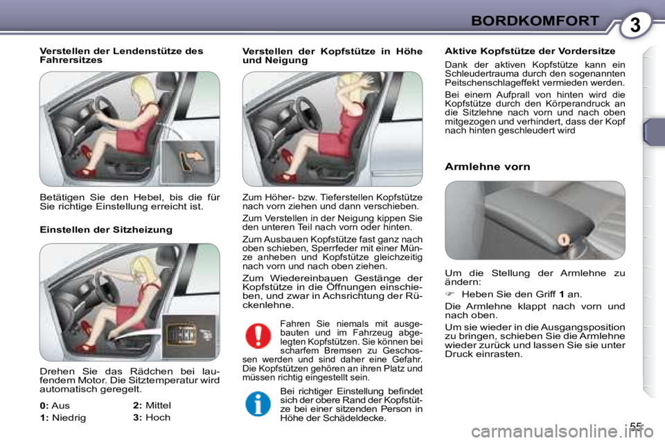 Peugeot 407 2008  Betriebsanleitung (in German) 3BORDKOMFORT
55
 Verstellen  der  Kopfstütze  in  Höhe  
und Neigung   Aktive Kopfstütze der Vordersitze 
 Dank  der  aktiven  Kopfstütze  kann  ein 
Schleudertrauma durch den sogenannten 
Peitsch