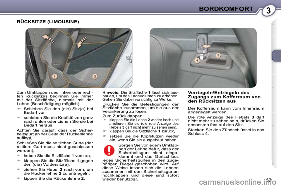 Peugeot 407 2008  Betriebsanleitung (in German) 3BORDKOMFORT
57
 RÜCKSITZE (LIMOUSINE) 
  
Hinweis: � � �D�i�e� �S�i�t�z�ﬂ� �ä�c�h�e� �  1  lässt sich aus-
bauen, um das Ladevolumen zu erhöhen.  
Gehen Sie dabei vorsichtig zu Werke.  
 Drück