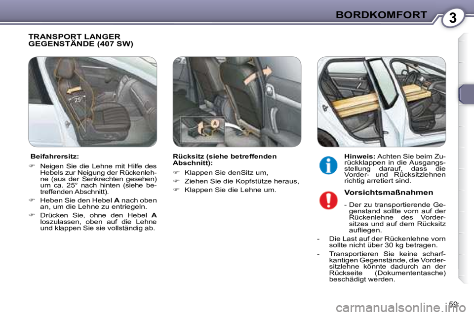 Peugeot 407 2008  Betriebsanleitung (in German) 3BORDKOMFORT
59
 TRANSPORT LANGER GEGENSTÄNDE (407 SW)   
  Rücksitz (siehe betreffenden  
Abschnitt):  
   
�    Klappen Sie denSitz um, 
  
�    Ziehen Sie die Kopfstütze heraus,  
  
� 