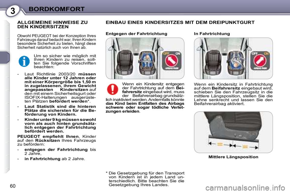 Peugeot 407 2008  Betriebsanleitung (in German) 3BORDKOMFORT
60
  In Fahrtrichtung  
  EINBAU EINES KINDERSITZES MIT DEM DREIPUNKTGURT  
         ALLGEMEINE HINWEISE ZU DEN KINDERSITZEN  
  *    Die Gesetzgebung für den Transport 
von  Kindern  is