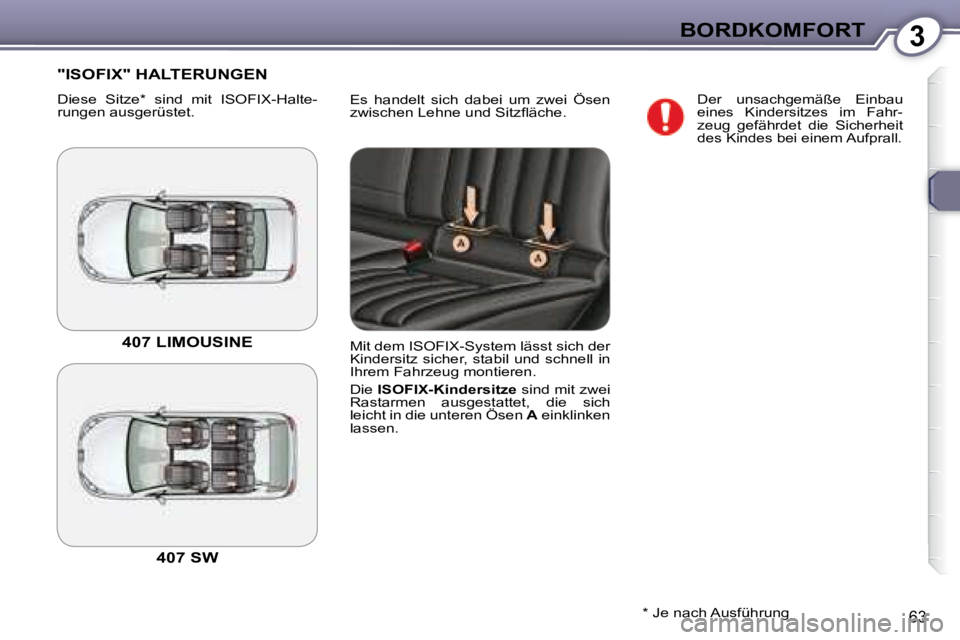 Peugeot 407 2008  Betriebsanleitung (in German) 3BORDKOMFORT
63
 Es  handelt  sich  dabei  um  zwei  Ösen  
�z�w�i�s�c�h�e�n� �L�e�h�n�e� �u�n�d� �S�i�t�z�ﬂ� �ä�c�h�e�.� 
 "ISOFIX" HALTERUNGEN 
 Diese  Sitze *   sind  mit  ISOFIX-Halte- 
rungen