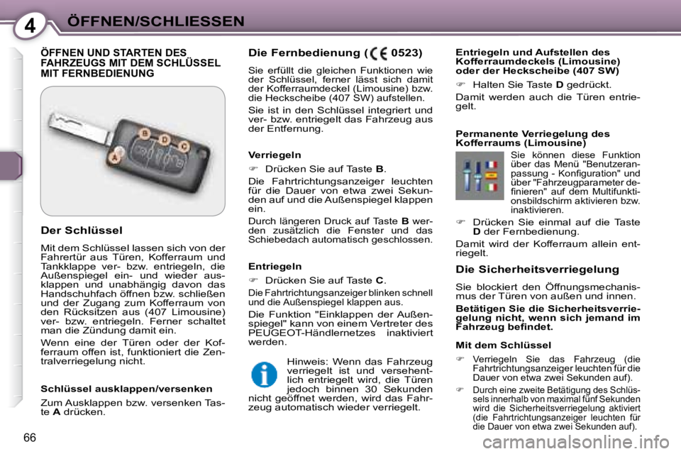Peugeot 407 2008  Betriebsanleitung (in German) 4ÖFFNEN/SCHLIESSEN
66
  Die Sicherheitsverriegelung  
 Sie  blockiert  den  Öffnungsmechanis- 
mus der Türen von außen und innen.   
  
Betätigen Sie die Sicherheitsverrie- 
gelung  nicht,  wenn 