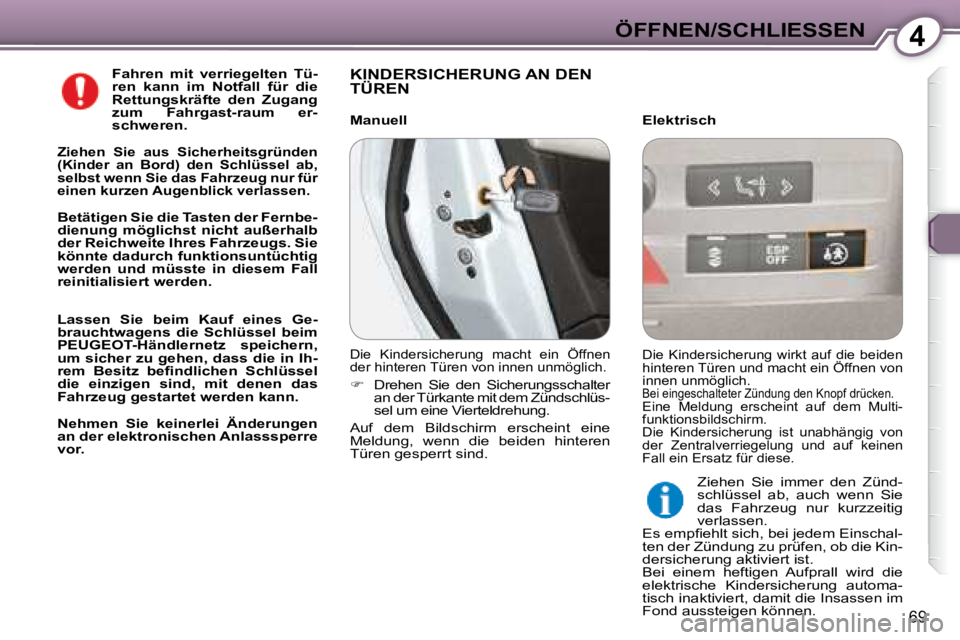 Peugeot 407 2008 Betriebsanleitung (in German) 4ÖFFNEN/SCHLIESSEN
69
Fahren mit verriegelten Tü-
ren kann im Notfall für die
Rettungskräfte den Zugang
zum Fahrgast-raum er-
schweren.
Ziehen Sie aus Sicherheitsgründ Peugeot 407 2008 Betriebsanleitung (in German) 4ÖFFNEN/SCHLIESSEN
69
Fahren mit verriegelten Tü-
ren kann im Notfall für die
Rettungskräfte den Zugang
zum Fahrgast-raum er-
schweren.
Ziehen Sie aus Sicherheitsgründ