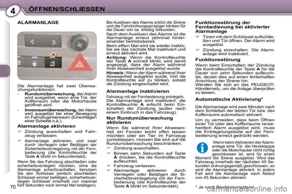 Peugeot 407 2008 Betriebsanleitung (in German) 4ÖFFNEN/SCHLIESSEN
70
ALARMANLAGE Bei Auslösen des Alarms ertönt die Sirene
und die Fahrtrichtungsanzeiger blinken für
die Dauer von ca. dreißig Sekunden.
Nach dem Auslösen des Alarms i Peugeot 407 2008 Betriebsanleitung (in German) 4ÖFFNEN/SCHLIESSEN
70
ALARMANLAGE Bei Auslösen des Alarms ertönt die Sirene
und die Fahrtrichtungsanzeiger blinken für
die Dauer von ca. dreißig Sekunden.
Nach dem Auslösen des Alarms i
