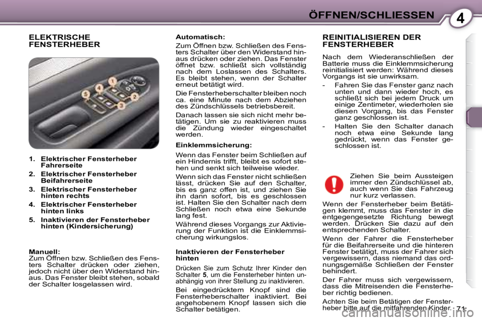 Peugeot 407 2008 Betriebsanleitung (in German) 4ÖFFNEN/SCHLIESSEN
71
ELEKTRISCHE FENSTERHEBER
Automatisch:
Zum Öffnen bzw. Schließen des Fens-
ters Schalter über den Widerstand hin-
aus drücken oder ziehen. Das Fenster
öffnet bzw Peugeot 407 2008 Betriebsanleitung (in German) 4ÖFFNEN/SCHLIESSEN
71
ELEKTRISCHE FENSTERHEBER
Automatisch:
Zum Öffnen bzw. Schließen des Fens-
ters Schalter über den Widerstand hin-
aus drücken oder ziehen. Das Fenster
öffnet bzw