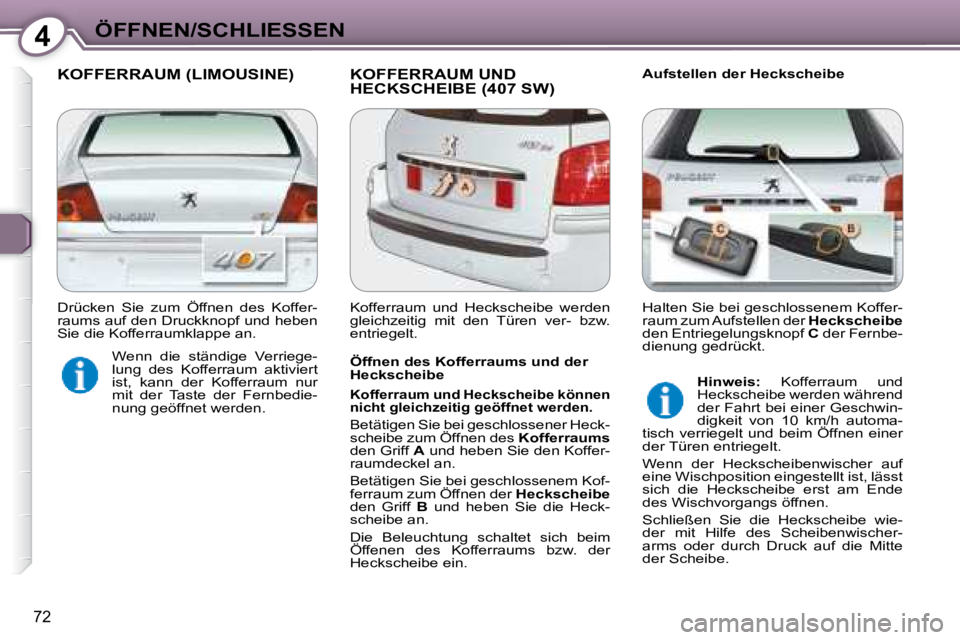 Peugeot 407 2008 Betriebsanleitung (in German) 4ÖFFNEN/SCHLIESSEN
72
KOFFERRAUM (LIMOUSINE) KOFFERRAUM UND HECKSCHEIBE (407 SW) Aufstellen der Heckscheibe
Öffnen des Kofferraums und der
Heckscheibe
Kofferraum und Heckscheibe können Peugeot 407 2008 Betriebsanleitung (in German) 4ÖFFNEN/SCHLIESSEN
72
KOFFERRAUM (LIMOUSINE) KOFFERRAUM UND HECKSCHEIBE (407 SW) Aufstellen der Heckscheibe
Öffnen des Kofferraums und der
Heckscheibe
Kofferraum und Heckscheibe können
