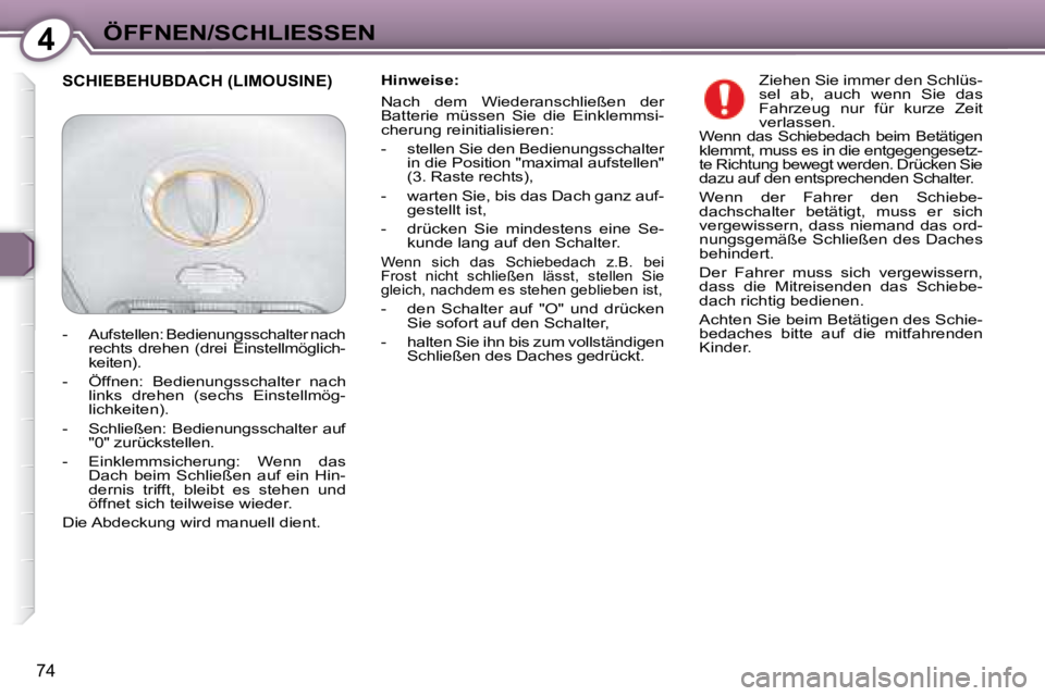 Peugeot 407 2008 Betriebsanleitung (in German) 4ÖFFNEN/SCHLIESSEN
74
Hinweise:
Nach dem Wiederanschließen der
Batterie müssen Sie die Einklemmsi-
cherung reinitialisieren:
- stellen Sie den Bedienungsschalter in die Positi Peugeot 407 2008 Betriebsanleitung (in German) 4ÖFFNEN/SCHLIESSEN
74
Hinweise:
Nach dem Wiederanschließen der
Batterie müssen Sie die Einklemmsi-
cherung reinitialisieren:
- stellen Sie den Bedienungsschalter in die Positi