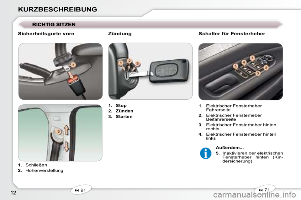 Peugeot 407 2008  Betriebsanleitung (in German) KURZBESCHREIBUNG
  Sicherheitsgurte vorn  
   
1.    Schließen 
  
2.    Höhenverstellung      
1.     Stop   
  
2.     Zünden   
  
3.     Starten     
   
�   71   
  Schalter für Fensterheb