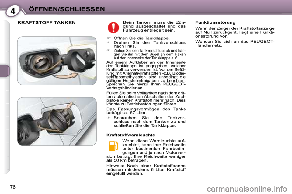 Peugeot 407 2008 Betriebsanleitung (in German) 4ÖFFNEN/SCHLIESSEN
76
KRAFTSTOFF TANKEN Beim Tanken muss die Zün-
dung ausgeschaltet und das
Fahrzeug entriegelt sein.
Wenn diese Warnleuchte auf-
leuchtet, kann Ihre Reichweite
un Peugeot 407 2008 Betriebsanleitung (in German) 4ÖFFNEN/SCHLIESSEN
76
KRAFTSTOFF TANKEN Beim Tanken muss die Zün-
dung ausgeschaltet und das
Fahrzeug entriegelt sein.
Wenn diese Warnleuchte auf-
leuchtet, kann Ihre Reichweite
un