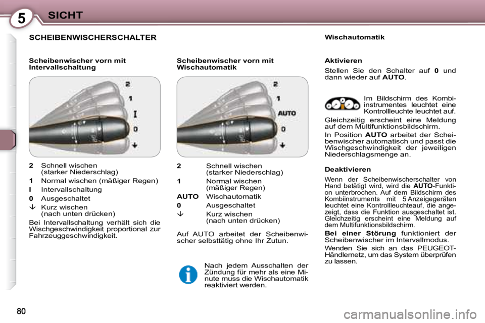 Peugeot 407 2008  Betriebsanleitung (in German) 5SICHT
 SCHEIBENWISCHERSCHALTER  
  Scheibenwischer vorn mit  
Intervallschaltung   Scheibenwischer vorn mit 
Wischautomatik     Wischautomatik  
 Im  Bildschirm  des  Kombi-
instrumentes  leuchtet  e