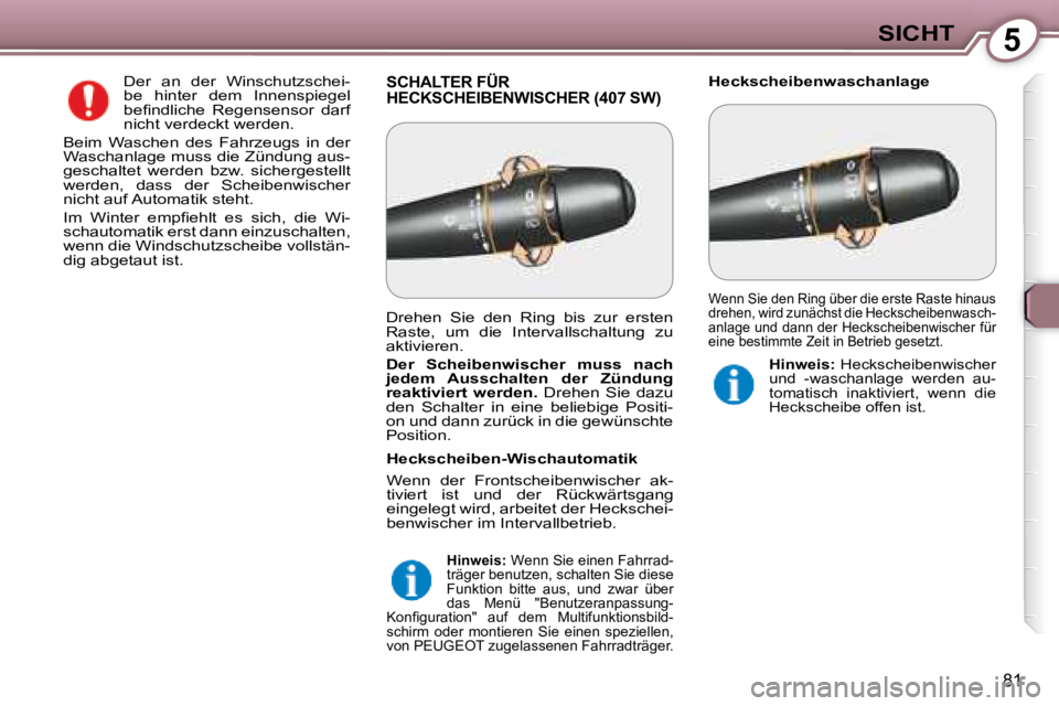 Peugeot 407 2008  Betriebsanleitung (in German) 5SICHT
81
 SCHALTER FÜR HECKSCHEIBENWISCHER (407 SW)    Heckscheibenwaschanlage 
 Der  an  der  Winschutzschei- 
be  hinter  dem  Innenspiegel 
�b�e�ﬁ� �n�d�l�i�c�h�e�  �R�e�g�e�n�s�e�n�s�o�r�  �d�