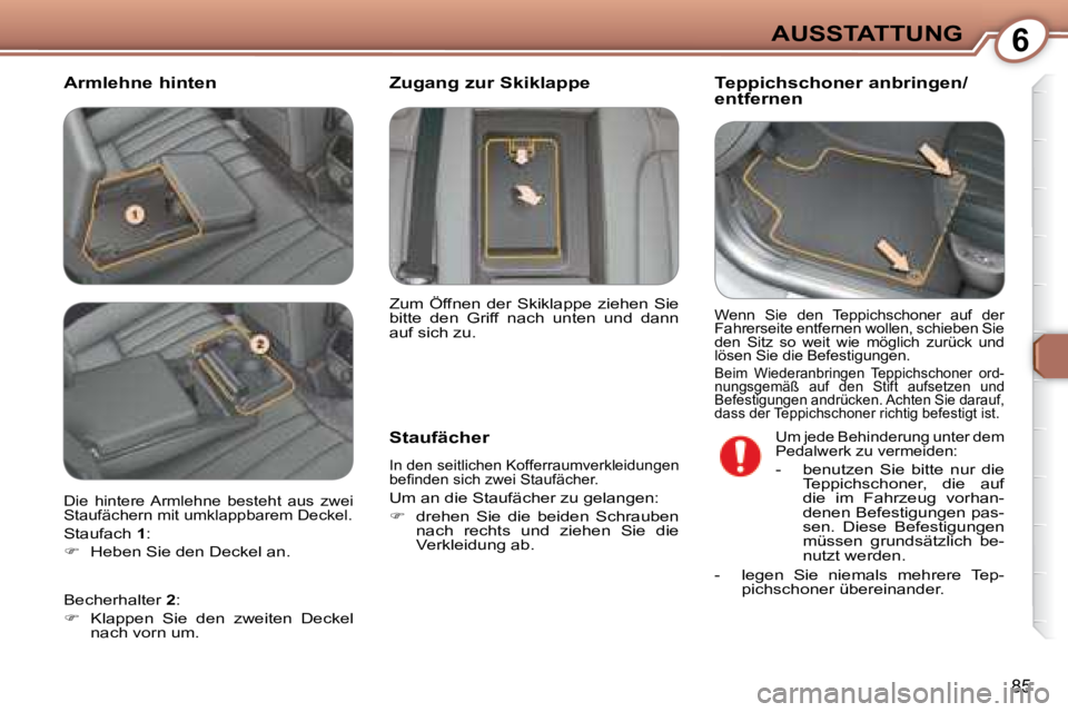 Peugeot 407 2008  Betriebsanleitung (in German) 6AUSSTATTUNG
85
  Armlehne hinten   Teppichschoner anbringen/ 
entfernen  
  Staufächer  
 In den seitlichen Kofferraumverkleidungen  
�b�e�ﬁ� �n�d�e�n� �s�i�c�h� �z�w�e�i� �S�t�a�u�f�ä�c�h�e�r�.�