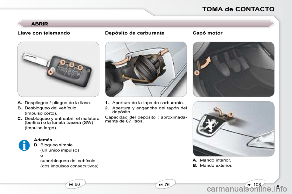 Peugeot 407 2008  Manual del propietario (in Spanish) TOMA de CONTACTO
  Llave con telemando  
  
A.    Despliegue / pliegue de la llave. 
  
B.    Desbloqueo del vehículo  
  (impulso corto).  
  
C.    Desbloqueo y entreabrir el maletero 
(berlina) o 