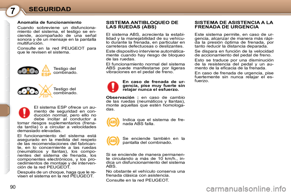 Peugeot 407 2008 Manual del propietario (in Spanish) 7SEGURIDAD
90
Anomalía de funcionamiento
Cuando sobreviene un disfunciona-
miento del sistema, el testigo se en-
ciende, acompañado de una señal
sonora y de un mensaje en la pan Peugeot 407 2008 Manual del propietario (in Spanish) 7SEGURIDAD
90
Anomalía de funcionamiento
Cuando sobreviene un disfunciona-
miento del sistema, el testigo se en-
ciende, acompañado de una señal
sonora y de un mensaje en la pan