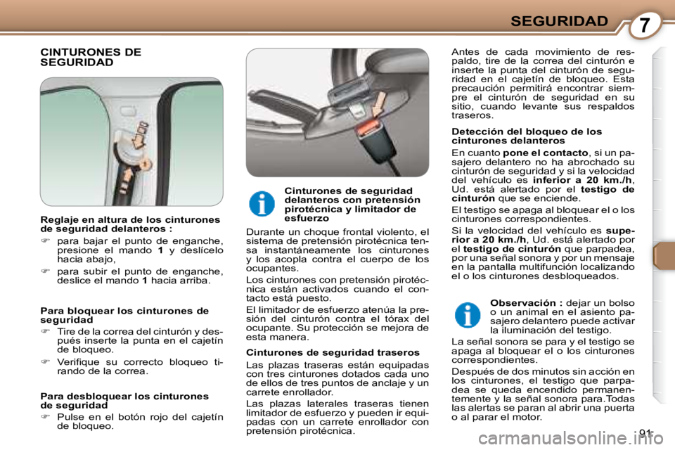 Peugeot 407 2008 Manual del propietario (in Spanish) 7SEGURIDAD
91
CINTURONES DE SEGURIDAD
Detección del bloqueo de los
cinturones delanteros
En cuanto pone el contacto , si un pa-
sajero delantero no ha abrochado su
cinturón de seg Peugeot 407 2008 Manual del propietario (in Spanish) 7SEGURIDAD
91
CINTURONES DE SEGURIDAD
Detección del bloqueo de los
cinturones delanteros
En cuanto pone el contacto , si un pa-
sajero delantero no ha abrochado su
cinturón de seg