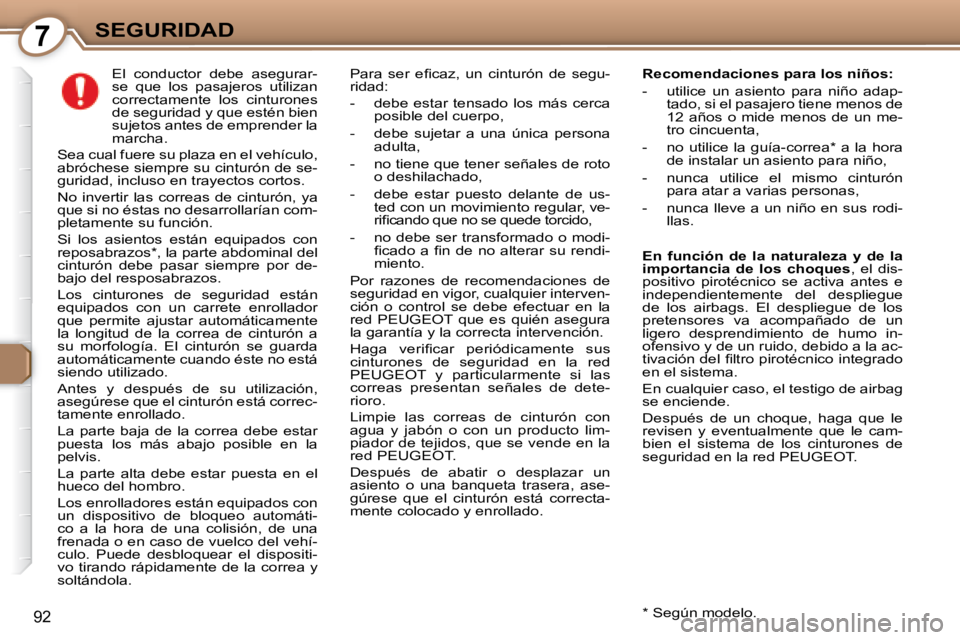 Peugeot 407 2008 Manual del propietario (in Spanish) 7SEGURIDAD
92
El conductor debe asegurar-
se que los pasajeros utilizan
correctamente los cinturones
de seguridad y que estén bien
sujetos antes de emprender la
marcha.
Sea cual Peugeot 407 2008 Manual del propietario (in Spanish) 7SEGURIDAD
92
El conductor debe asegurar-
se que los pasajeros utilizan
correctamente los cinturones
de seguridad y que estén bien
sujetos antes de emprender la
marcha.
Sea cual