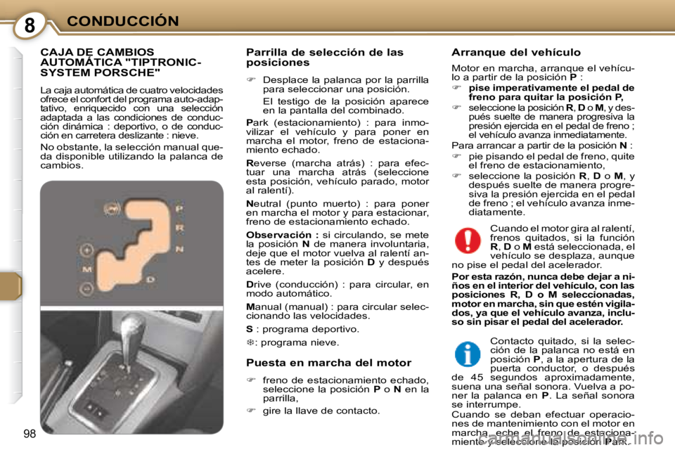 Peugeot 407 2008  Manual del propietario (in Spanish) 8CONDUCCIÓN
98
  Parrilla de selección de las  
posiciones  
   
�    Desplace la palanca por la parrilla 
para seleccionar una posición.  
  El  testigo  de  la  posición  aparece  en la panta