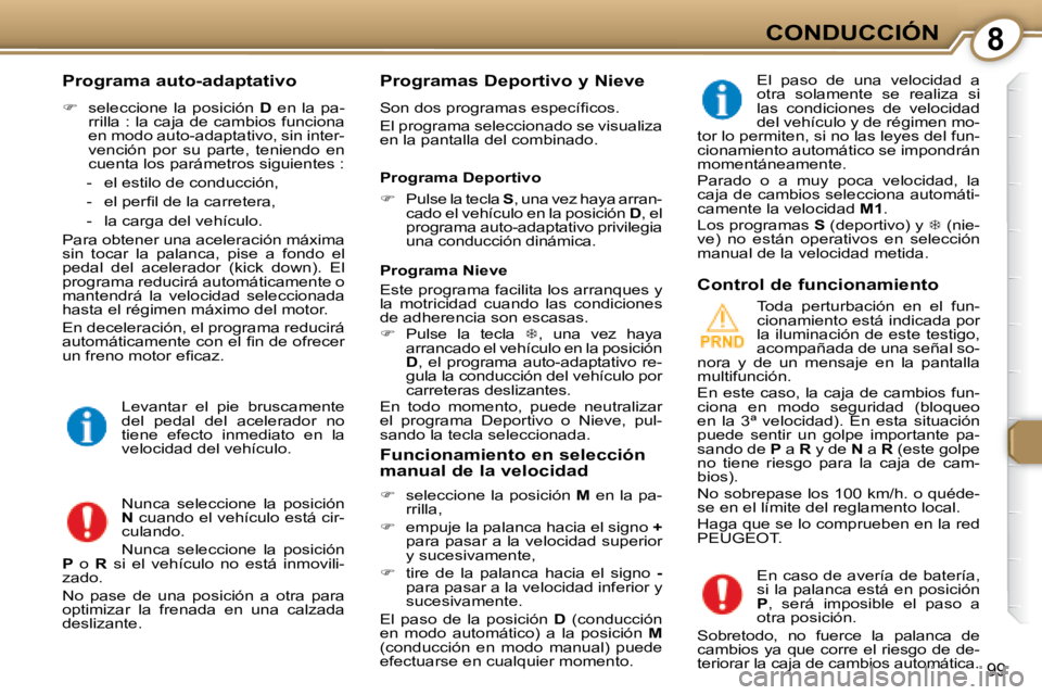 Peugeot 407 2008  Manual del propietario (in Spanish) 8CONDUCCIÓN
99
  Programa auto-adaptativo  
   
�    seleccione  la  posición    D   en  la  pa-
rrilla : la caja de cambios funciona  
en modo auto-adaptativo, sin inter-
vención  por  su  part