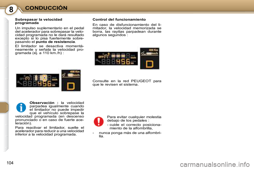 Peugeot 407 2008  Manual del propietario (in Spanish) 8CONDUCCIÓN
104
  Sobrepasar la velocidad  
programada  
 Un  impulso  suplementario  en  el  pedal  
del acelerador para sobrepasar la velo-
cidad programada no le dará resultado 
excepto  si  lo  