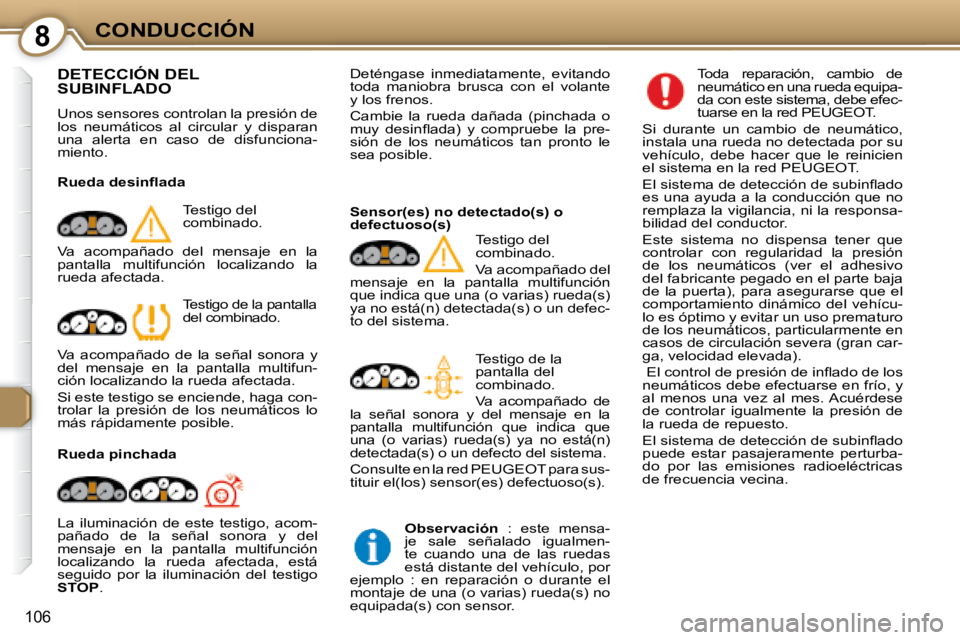 Peugeot 407 2008  Manual del propietario (in Spanish) 8CONDUCCIÓN
106
 DETECCIÓN DEL SUBINFLADO 
 Unos sensores controlan la presión de  
los  neumáticos  al  circular  y  disparan 
una  alerta  en  caso  de  disfunciona-
miento.   
� � �R�u�e�d�a� �