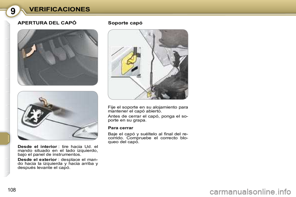 Peugeot 407 2008  Manual del propietario (in Spanish) 9VERIFICACIONES
108
  Soporte capó  APERTURA DEL CAPÓ  
  Para cerrar  
� �B�a�j�e�  �e�l�  �c�a�p�ó�  �y�  �s�u�é�l�t�e�l�o�  �a�l�  �ﬁ� �n�a�l�  �d�e�l�  �r�e�- 
corrido.  Compruebe  el  corre