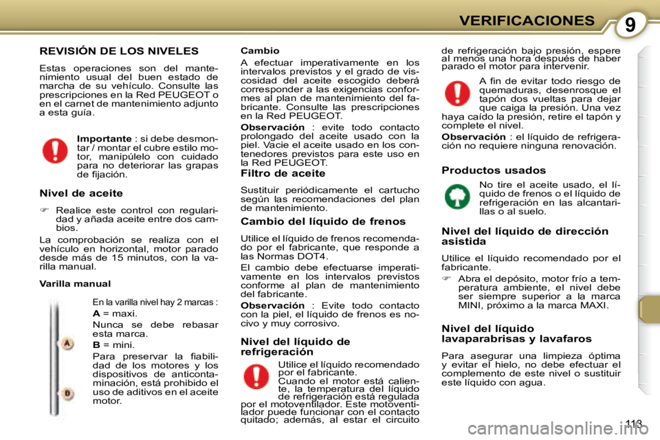 Peugeot 407 2008  Manual del propietario (in Spanish) 9VERIFICACIONES
113
 REVISIÓN DE LOS NIVELES 
   Estas  operaciones  son  del  mante- 
nimiento  usual  del  buen  estado  de 
marcha  de  su  vehículo.  Consulte  las 
prescripciones en la Red  PEU