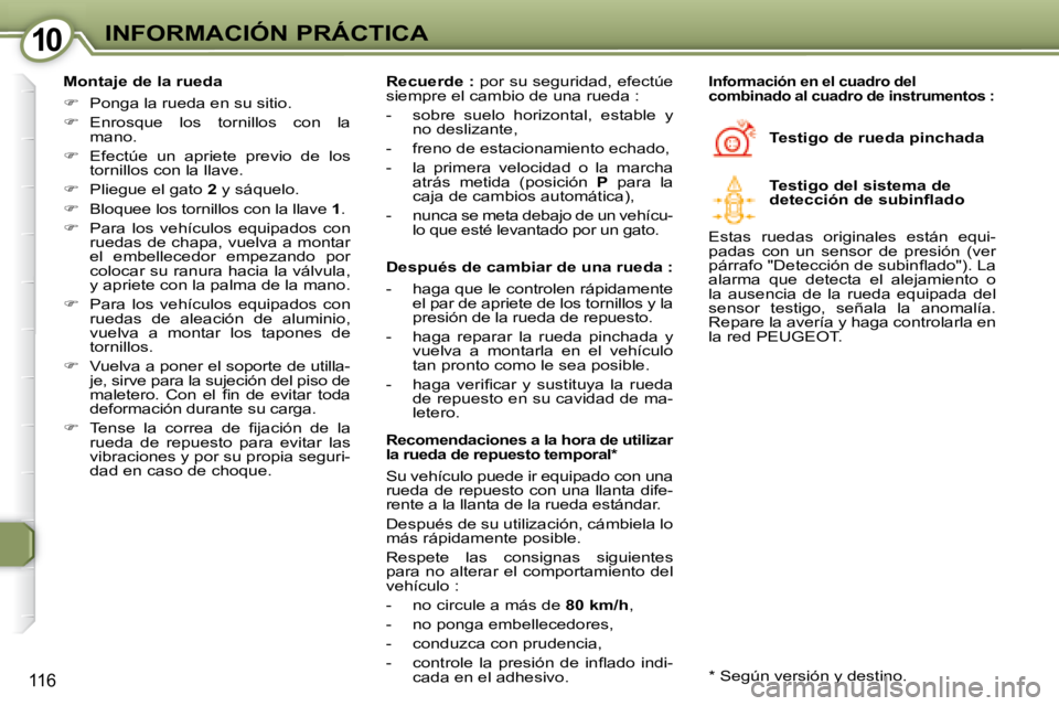 Peugeot 407 2008  Manual del propietario (in Spanish) 1010INFORMACIÓN PRÁCTICA
116
  Montaje de la rueda  
   
�    Ponga la rueda en su sitio. 
  
�    Enrosque  los  tornillos  con  la 
mano. 
  
�    Efectúe  un  apriete  previo  de  los 
