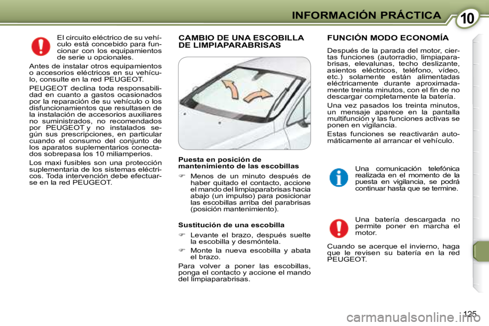 Peugeot 407 2008 Manual del propietario (in Spanish) 1010INFORMACIÓN PRÁCTICA
125
El circuito eléctrico de su vehí-
culo está concebido para fun-
cionar con los equipamientos
de serie u opcionales.
Antes de instalar otros equipamientos
o Peugeot 407 2008 Manual del propietario (in Spanish) 1010INFORMACIÓN PRÁCTICA
125
El circuito eléctrico de su vehí-
culo está concebido para fun-
cionar con los equipamientos
de serie u opcionales.
Antes de instalar otros equipamientos
o