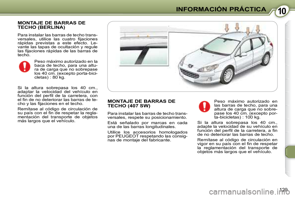 Peugeot 407 2008  Manual del propietario (in Spanish) 1010INFORMACIÓN PRÁCTICA
129
 MONTAJE DE BARRAS DE TECHO (BERLINA) 
 Para instalar las barras de techo trans- 
�v�e�r�s�a�l�e�s�,�  �u�t�i�l�i�c�e�  �l�a�s�  �c�u�a�t�r�o�  �ﬁ� �j�a�c�i�o�n�e�s� 
