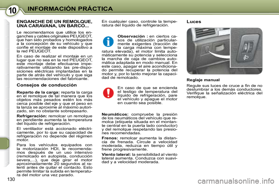 Peugeot 407 2008  Manual del propietario (in Spanish) 1010INFORMACIÓN PRÁCTICA
130
 En  cualquier  caso,  controle  la  tempe- 
ratura del líquido de refrigeración.   Luces  ENGANCHE DE UN REMOLQUE, UNA CARAVANA, UN BARCO... 
     Le  recomendamos  q
