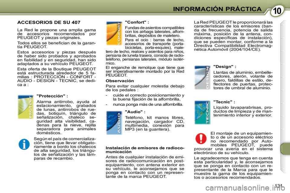 Peugeot 407 2008  Manual del propietario (in Spanish) 1010INFORMACIÓN PRÁCTICA
131
 ACCESORIOS DE SU 407 
 La  Red  le  propone  una  amplia  gama  
de  accesorios  recomendados  por 
 PEUGEOT  y piezas originales.  
� � � �T�o�d�o�s� �e�l�l�o�s� �s�e�