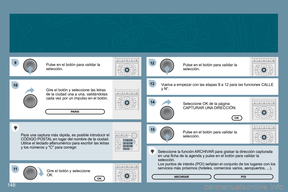 Peugeot 407 2008  Manual del propietario (in Spanish) 148
�9�9
1111
�1�2�1�2
�1�3�1�3
�1�5�1�5
1010
1414
148
 Pulse en el botón para validar la selección. 
 Gire el botón y seleccione las letras de la ciudad una a una, validándolas cada vez por un im