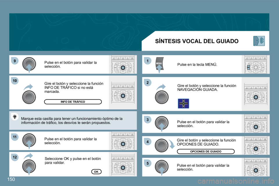 Peugeot 407 2008  Manual del propietario (in Spanish) 150
�9�9
1010
1111
�1�2�1�2
11
�2�2
�3�3
44
�5�5
150
 Gire el botón y seleccione la función INFO DE TRÁFICO si no está  Gire el botón y seleccione la funtón y s
marcada. 
 Pulse en el botón par